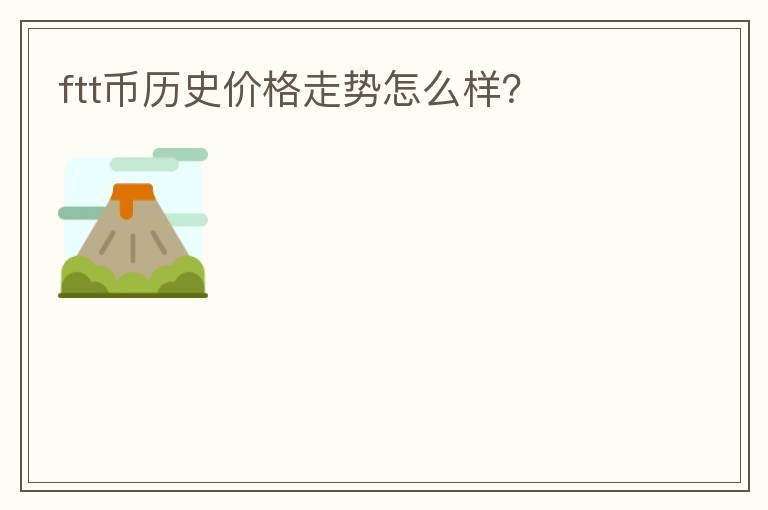 ftt幣歷史價(jià)格走勢(shì)怎么樣？