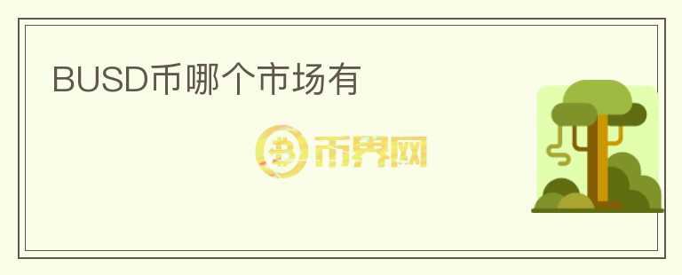 BUSD幣哪個(gè)市場(chǎng)有