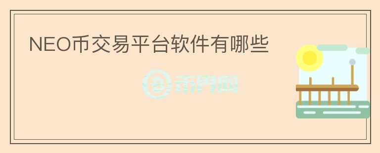 NEO幣交易平臺(tái)軟件有哪些