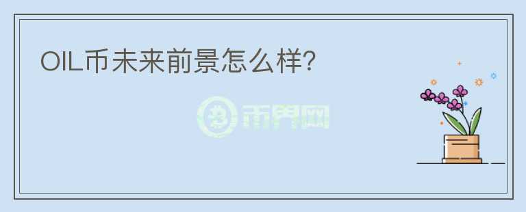 OIL幣未來前景怎么樣？