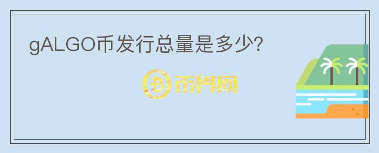 gALGO幣發(fā)行總量是多少？
