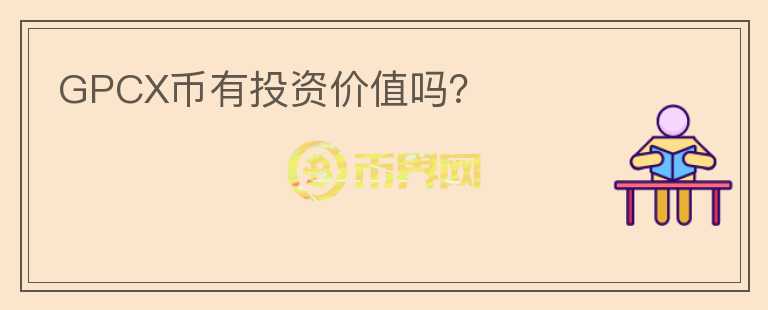 GPCX幣有投資價值嗎？