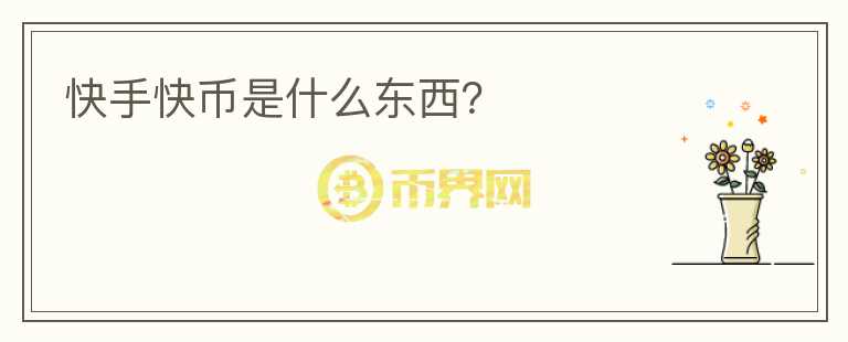 快手快幣是什么東西？