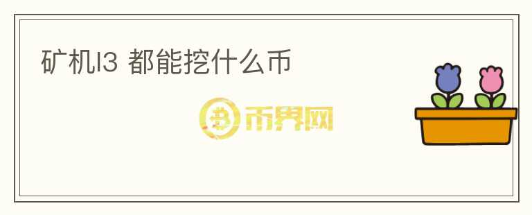 礦機(jī)l3 都能挖什么幣
