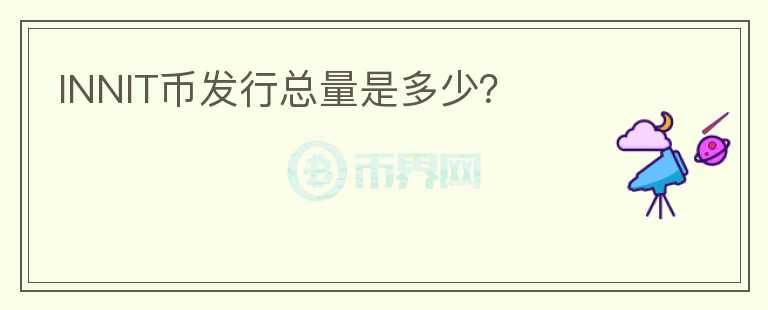 INNIT幣發(fā)行總量是多少？