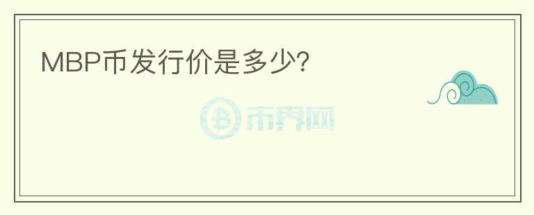 MBP幣發(fā)行價(jià)是多少？