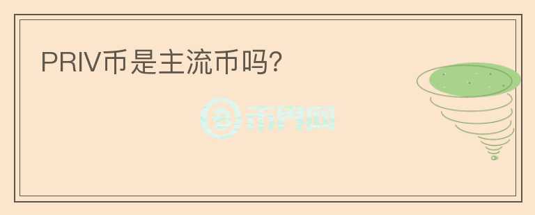 PRIV幣是主流幣嗎？
