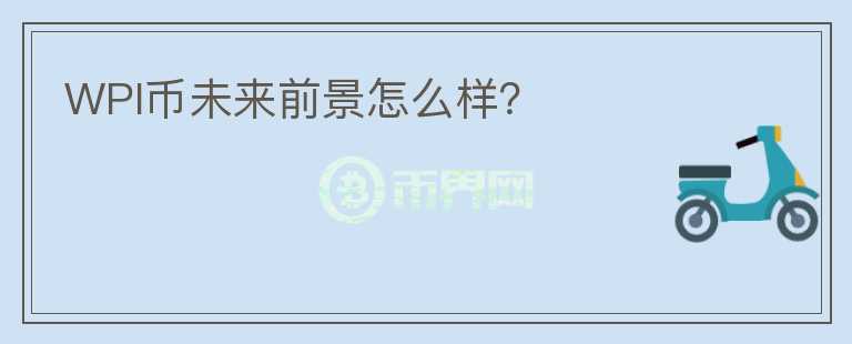 WPI幣未來前景怎么樣？