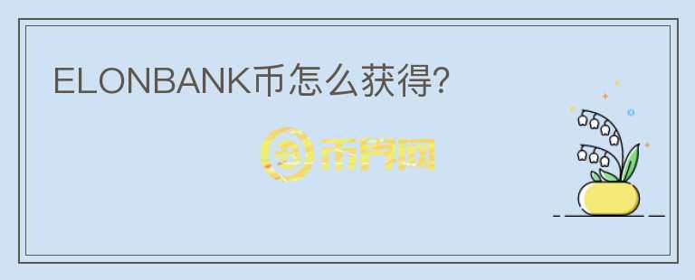 ELONBANK幣怎么獲得？