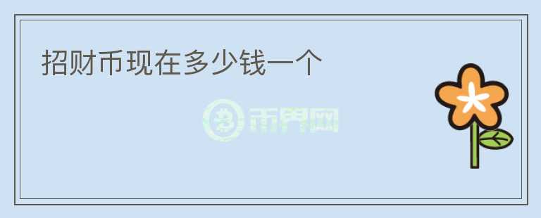 招財(cái)幣現(xiàn)在多少錢一個(gè)