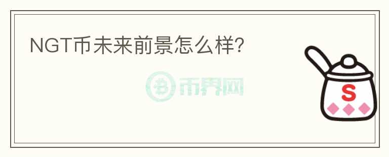 NGT幣未來(lái)前景怎么樣？