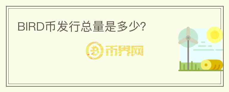 BIRD幣發(fā)行總量是多少？