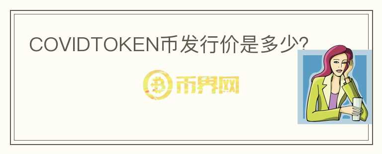 COVIDTOKEN幣發(fā)行價(jià)是多少？