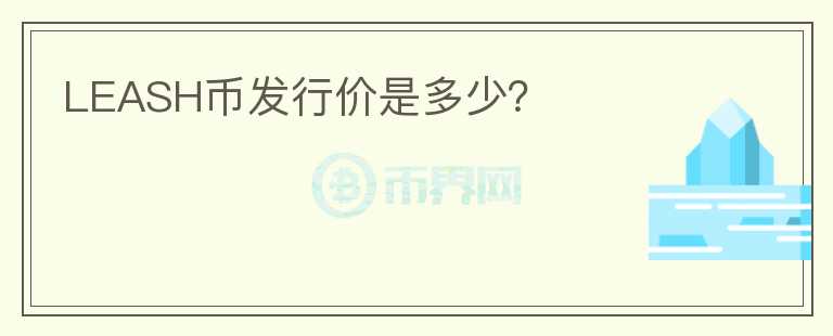 LEASH幣發(fā)行價(jià)是多少？