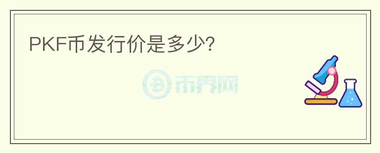 PKF幣發(fā)行價是多少？