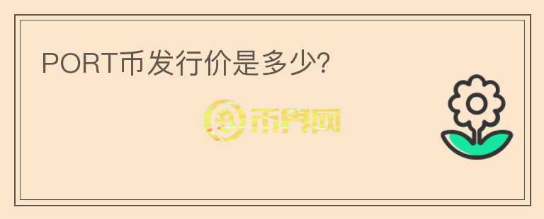 PORT幣發(fā)行價(jià)是多少？