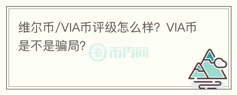 維爾幣/VIA幣評級怎么樣？VIA幣是不是騙局？