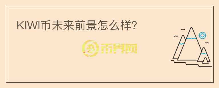 KIWI幣未來前景怎么樣？