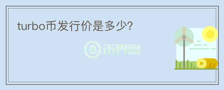 turbo幣發(fā)行價(jià)是多少？