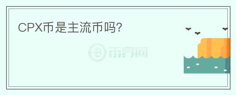 CPX幣是主流幣嗎？