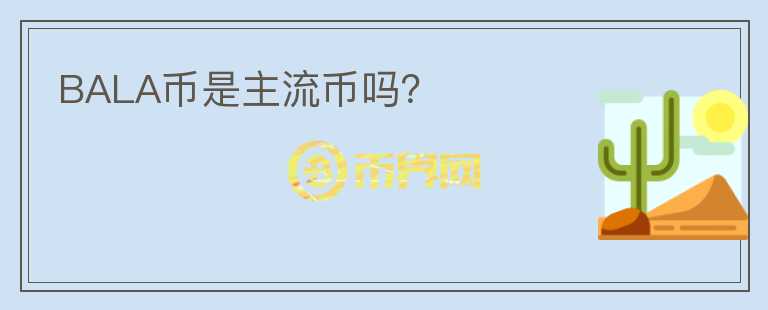 BALA幣是主流幣嗎？