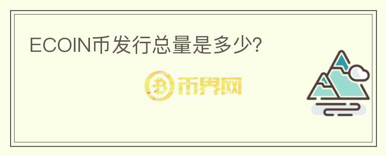 ECOIN幣發(fā)行總量是多少？