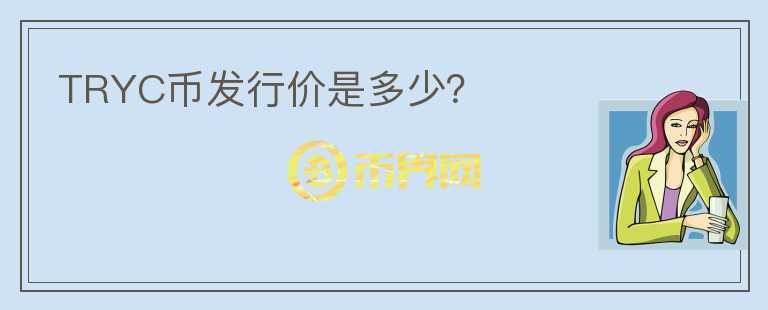 TRYC幣發(fā)行價是多少？