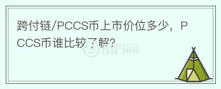 跨付鏈/PCCS幣上市價(jià)位多少，PCCS幣誰(shuí)比較了解？