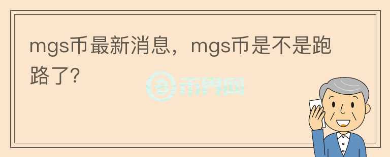 mgs幣最新消息，mgs幣是不是跑路了？