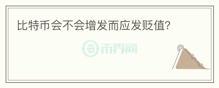 比特幣會不會增發(fā)而應發(fā)貶值？