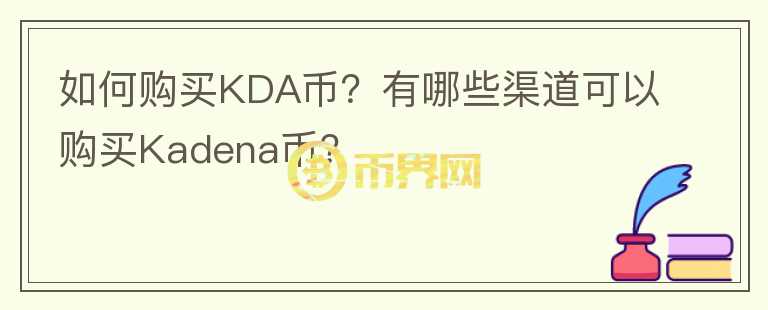 如何購買KDA幣？有哪些渠道可以購買Kadena幣？