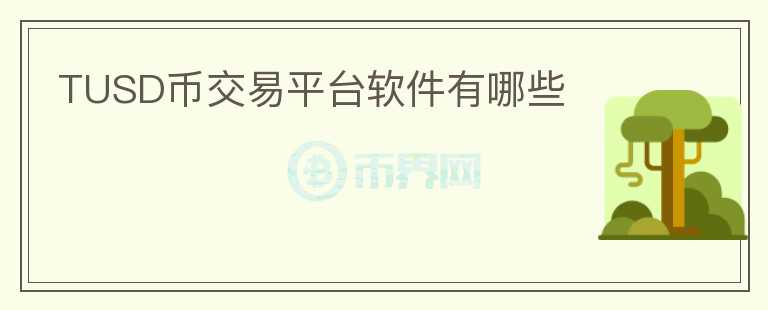 TUSD幣交易平臺(tái)軟件有哪些