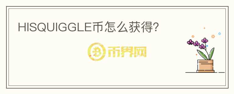 HISQUIGGLE幣怎么獲得？