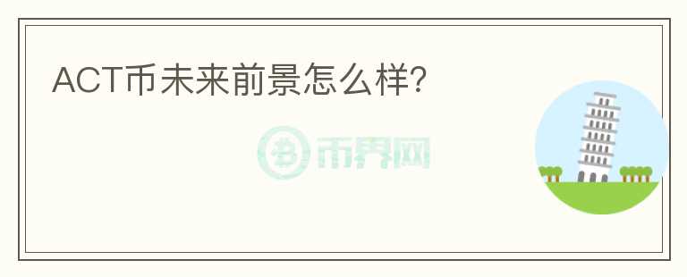 ACT幣未來前景怎么樣？