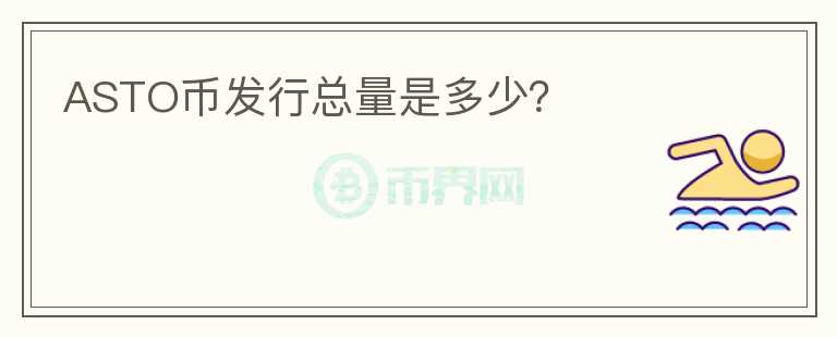 ASTO幣發(fā)行總量是多少？