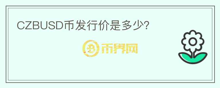 CZBUSD幣發(fā)行價是多少？