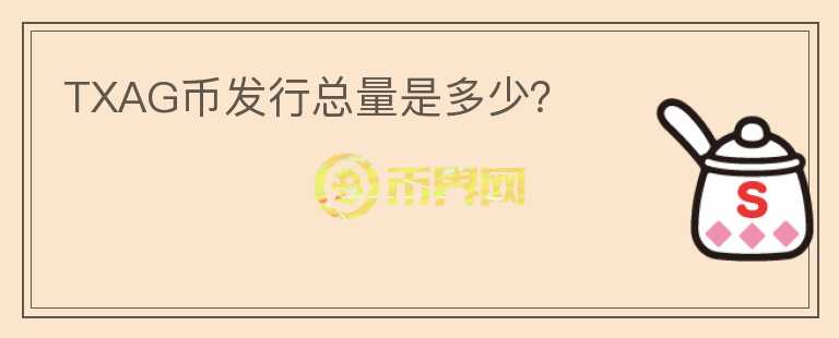 TXAG幣發(fā)行總量是多少？