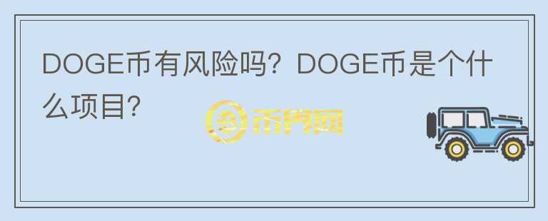DOGE幣有風(fēng)險(xiǎn)嗎？DOGE幣是個什么項(xiàng)目？