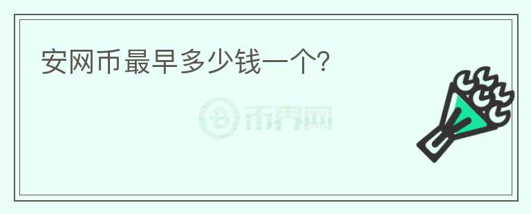 安網(wǎng)幣最早多少錢一個(gè)？
