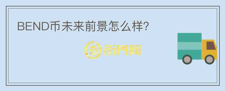 BEND幣未來前景怎么樣？