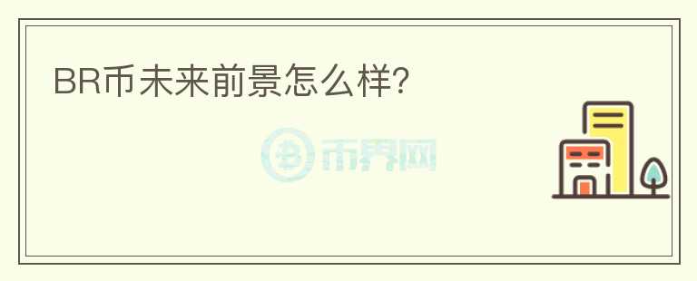 BR幣未來前景怎么樣？