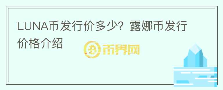 LUNA幣發(fā)行價多少？露娜幣發(fā)行價格介紹