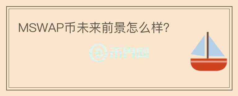 MSWAP幣未來前景怎么樣？
