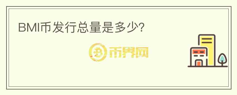 BMI幣發(fā)行總量是多少？