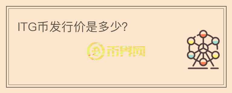 ITG幣發(fā)行價是多少？