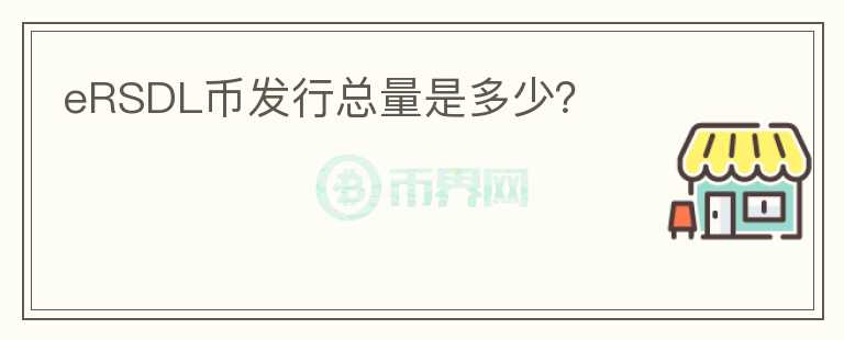 eRSDL幣發(fā)行總量是多少？