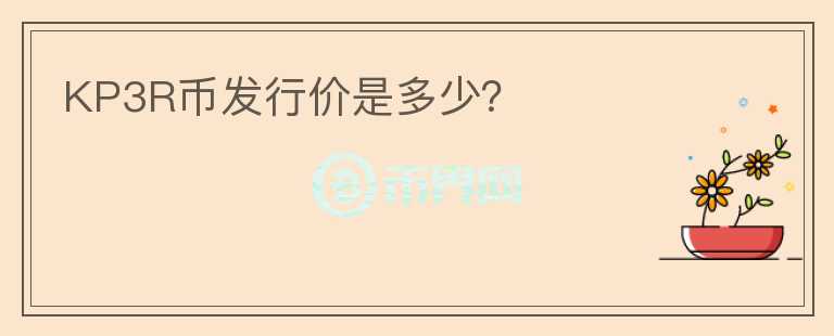 KP3R幣發(fā)行價是多少？