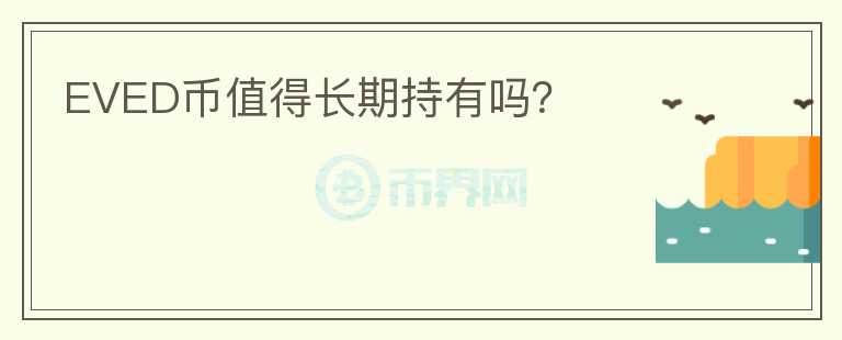 EVED幣值得長期持有嗎？