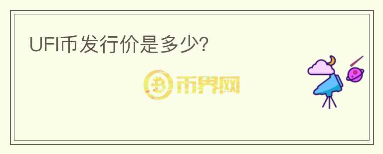 UFI幣發(fā)行價(jià)是多少？