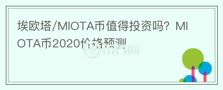 埃歐塔/MIOTA幣值得投資嗎？MIOTA幣2020價格預(yù)測